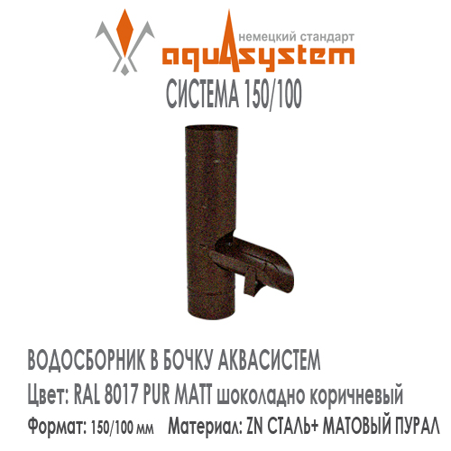 Водосборник в бочку Аквасистем Цвет PUR MATT RAL 8017, шоколадно коричневый большая система 150/100 для отвода воды из трубы в бочку. Оцинкованная сталь с покрытием МАТОВЫЙ ПУРАЛ.  Цена. Как купить - в наличии на Roof-n-Roll.ru 