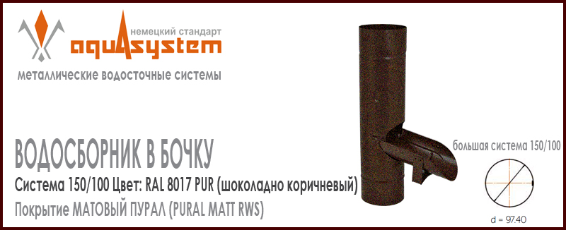 Водосборник в бочку Аквасистем Цвет PUR MATT RAL 8017, шоколадно коричневый большая система 150/100 для отвода воды из трубы в бочку. Оцинкованная сталь с покрытием МАТОВЫЙ ПУРАЛ. Цена. Как купить - в наличии на Roof-n-Roll.ru 